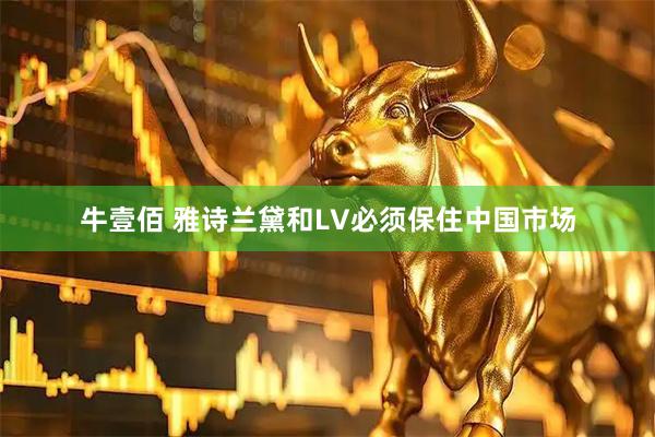 牛壹佰 雅诗兰黛和LV必须保住中国市场